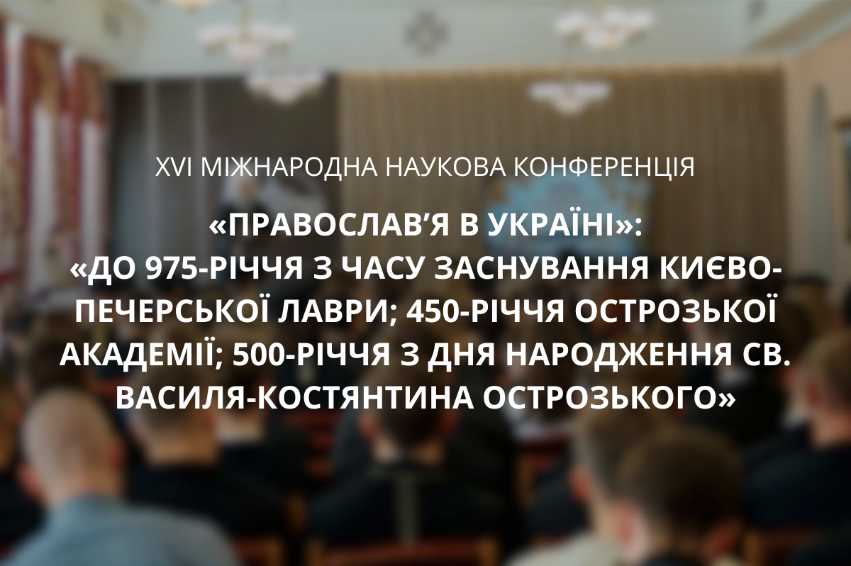 Анонс XVΙ Міжнародної наукової конференції «Православ’я в Україні»: «До 975-річчя з часу заснування Києво-Печерської Лаври; 450-річчя Острозької академії; 500-річчя з Дня народження св. Василя-Костянтина Острозького»